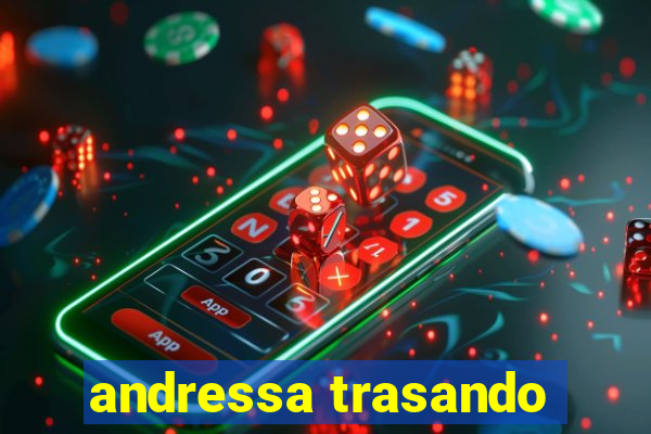 andressa trasando