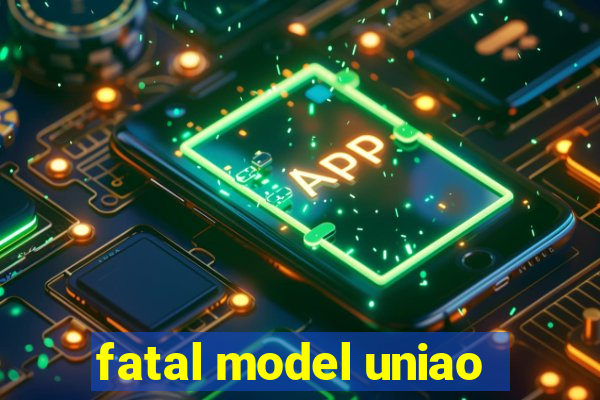 fatal model uniao