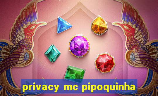 privacy mc pipoquinha