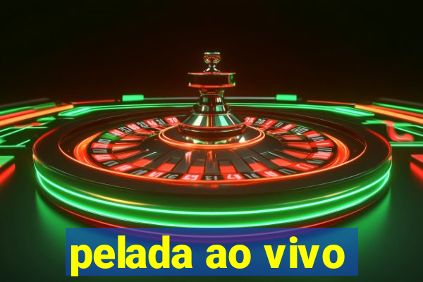 pelada ao vivo