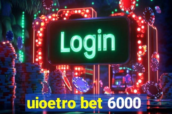 uioetro bet 6000