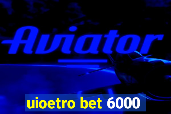 uioetro bet 6000