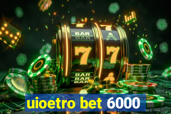 uioetro bet 6000