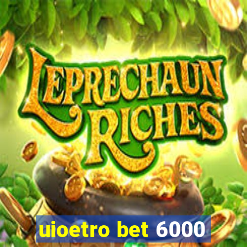 uioetro bet 6000