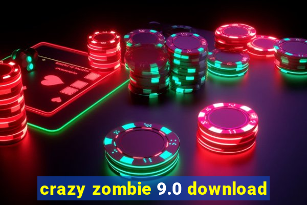 crazy zombie 9.0 download