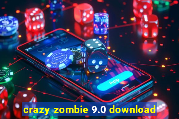 crazy zombie 9.0 download