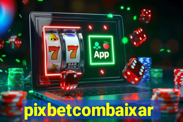 pixbetcombaixar