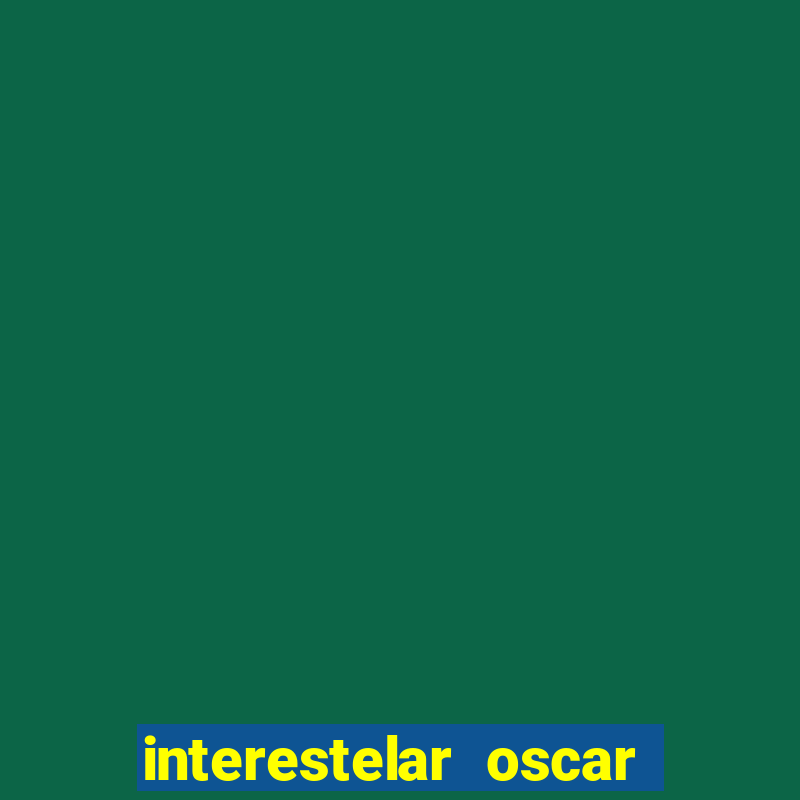 interestelar oscar interestelar quantos oscar