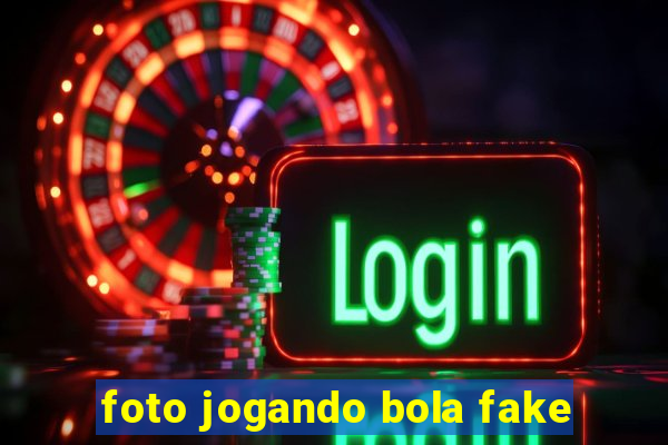 foto jogando bola fake