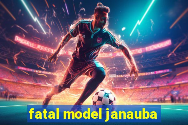 fatal model janauba