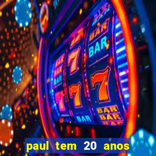 paul tem 20 anos de idade. a idade dele