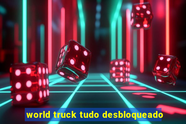 world truck tudo desbloqueado