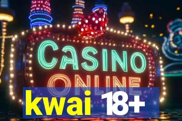 kwai 18+