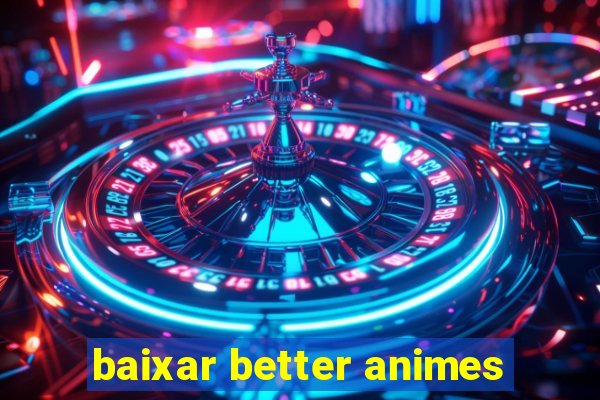 baixar better animes