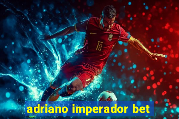 adriano imperador bet