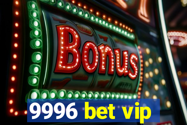 9996 bet vip