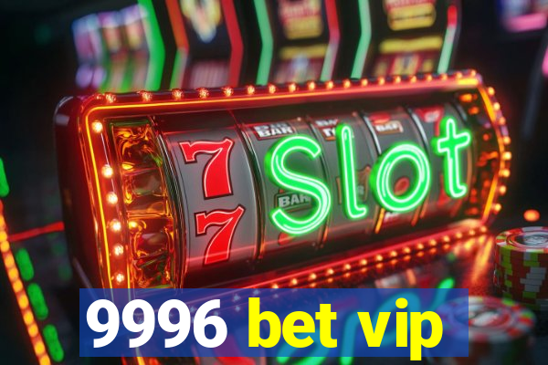 9996 bet vip