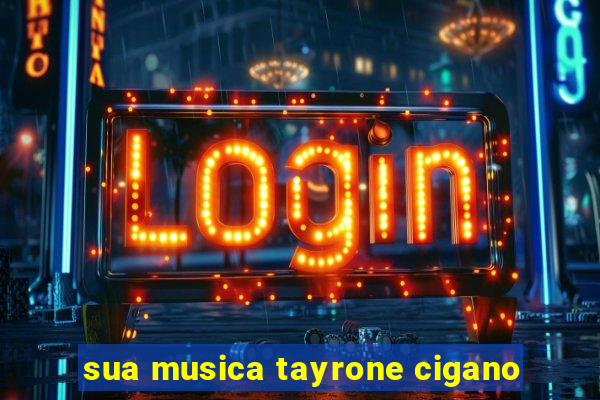 sua musica tayrone cigano