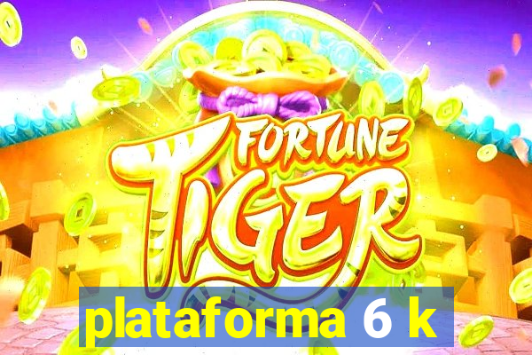 plataforma 6 k