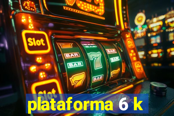 plataforma 6 k