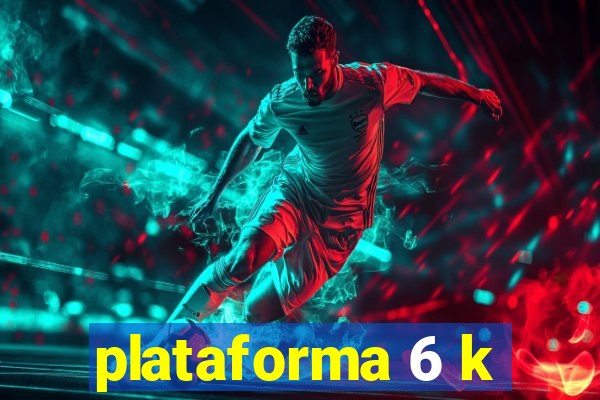 plataforma 6 k