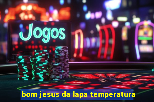 bom jesus da lapa temperatura