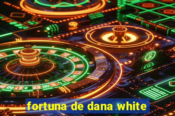 fortuna de dana white