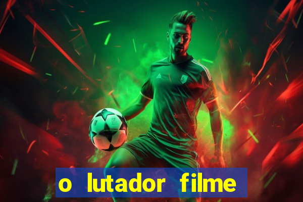 o lutador filme completo dublado mega filmes