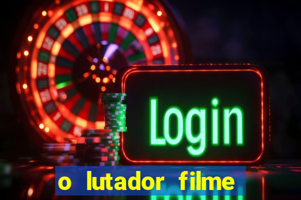 o lutador filme completo dublado mega filmes