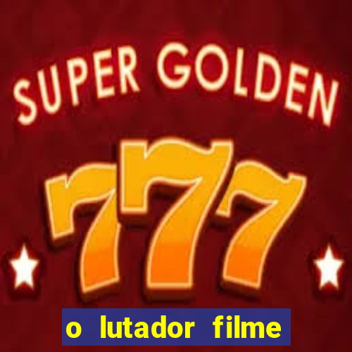 o lutador filme completo dublado mega filmes