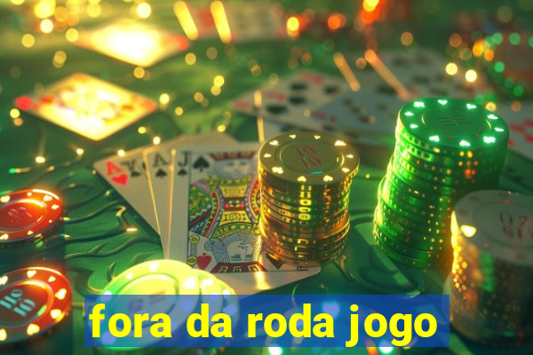 fora da roda jogo