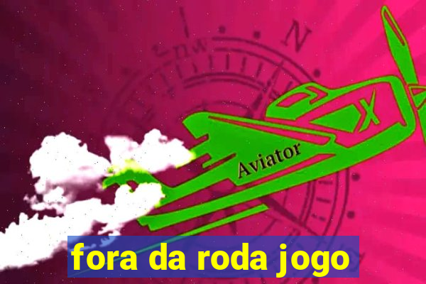 fora da roda jogo