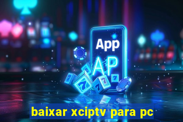 baixar xciptv para pc