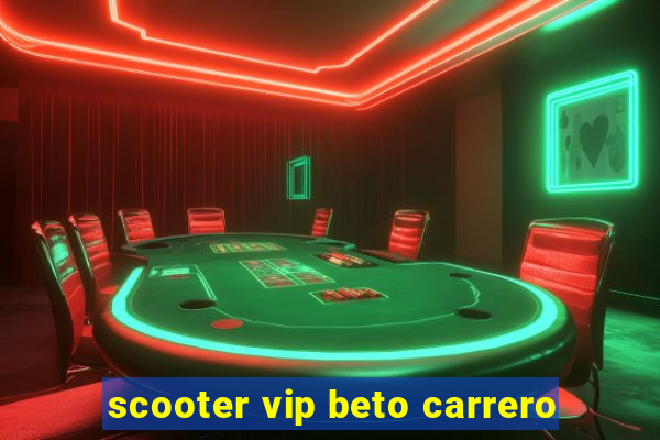 scooter vip beto carrero