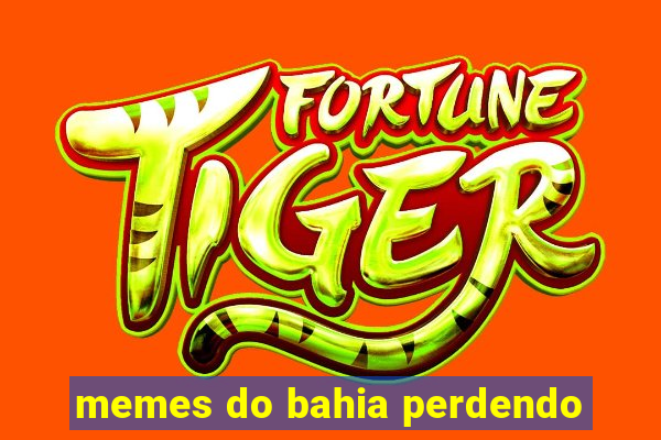 memes do bahia perdendo