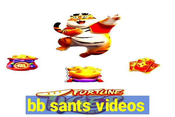 bb sants videos