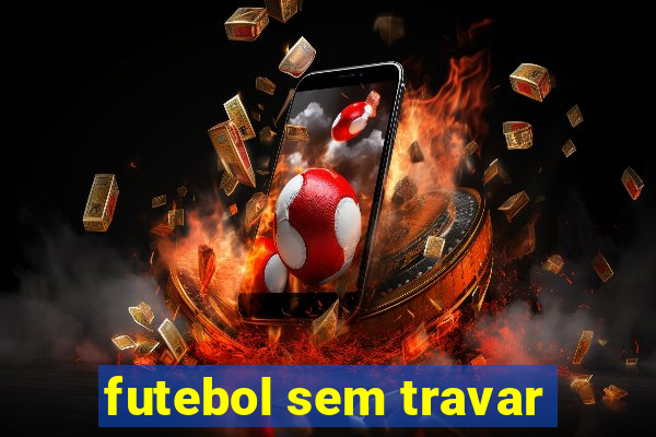 futebol sem travar