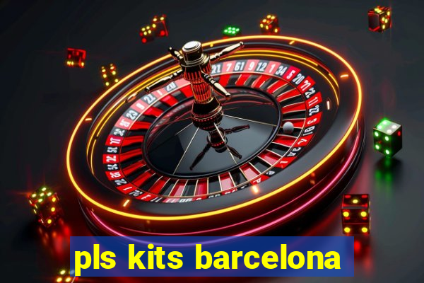 pls kits barcelona