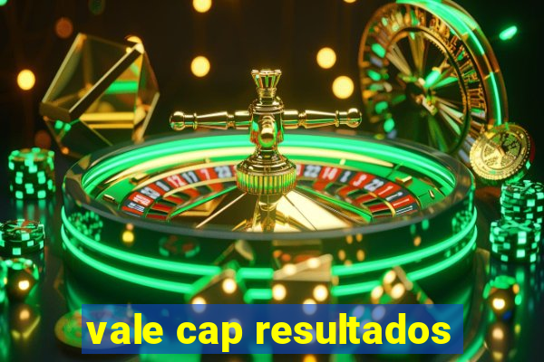 vale cap resultados