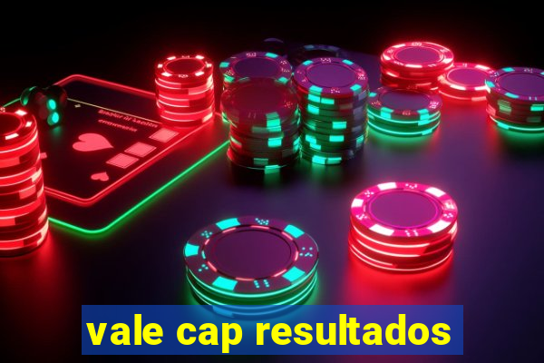 vale cap resultados