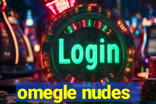 omegle nudes