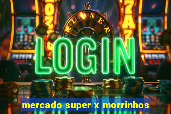 mercado super x morrinhos