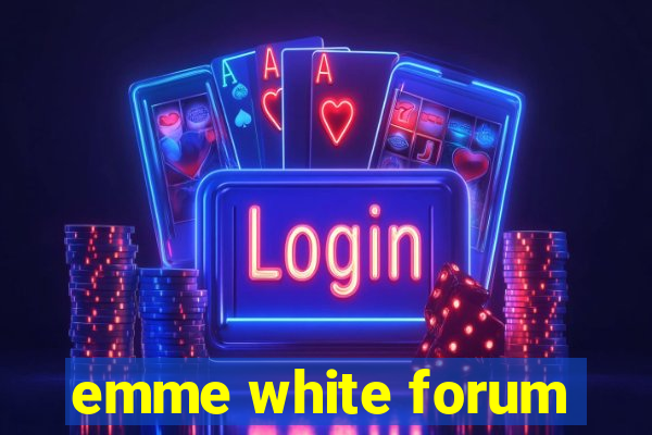 emme white forum