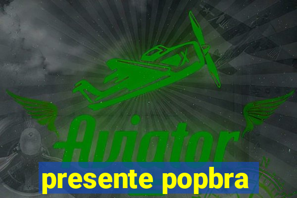 presente popbra