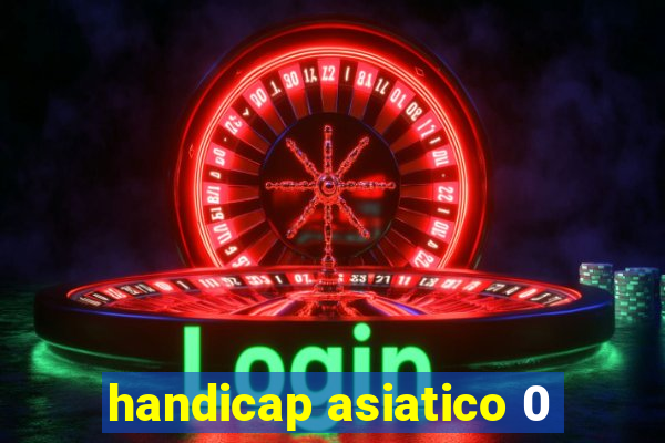 handicap asiatico 0