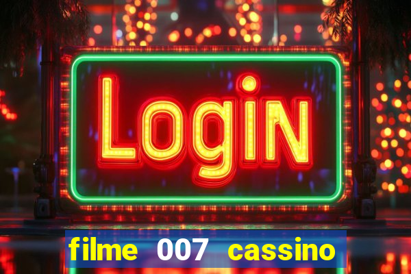 filme 007 cassino royale completo dublado