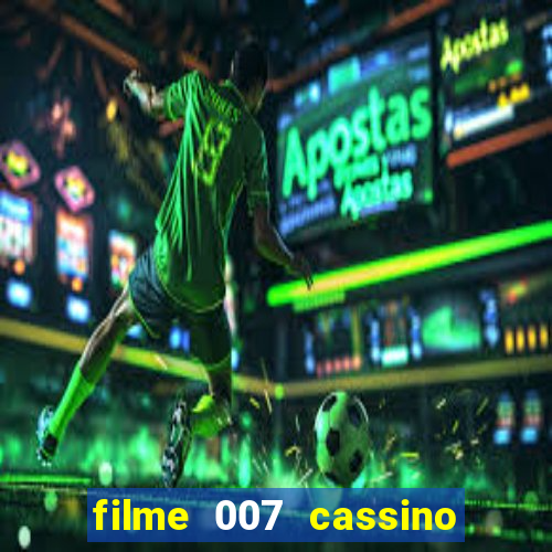 filme 007 cassino royale completo dublado