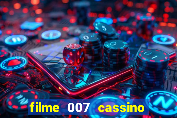 filme 007 cassino royale completo dublado