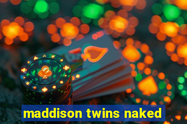 maddison twins naked