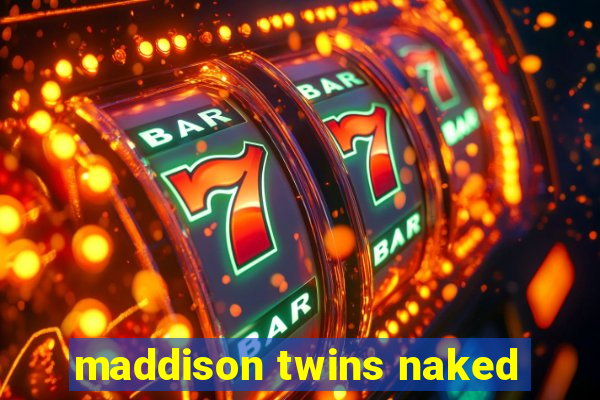 maddison twins naked